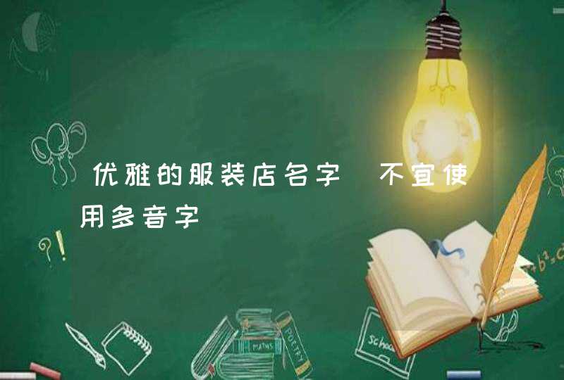 优雅的服装店名字_不宜使用多音字,第1张