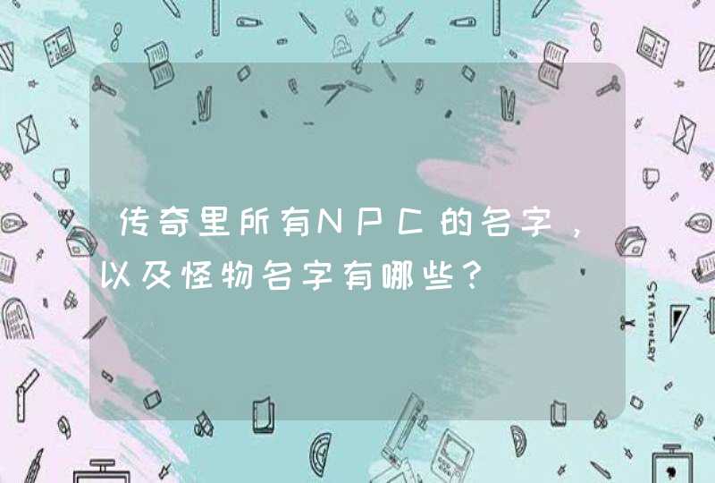 传奇里所有NPC的名字，以及怪物名字有哪些？,第1张