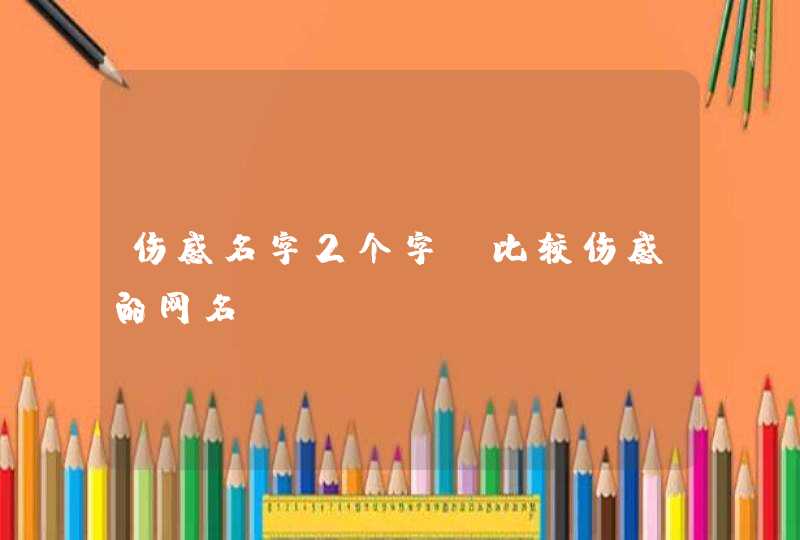 伤感名字2个字 比较伤感的网名,第1张