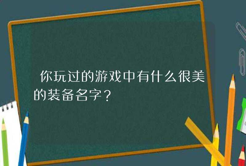 你玩过的游戏中有什么很美的装备名字？,第1张