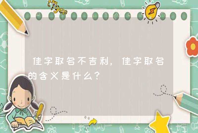 佳字取名不吉利,佳字取名的含义是什么?,第1张