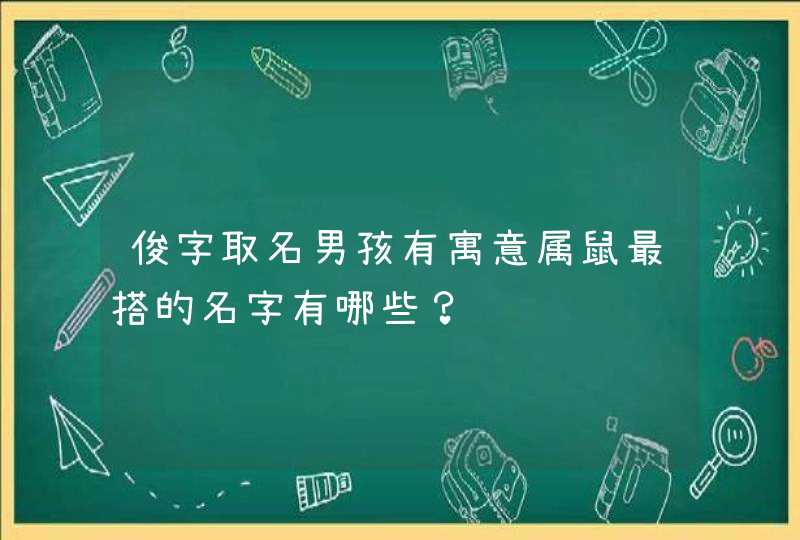 俊字取名男孩有寓意属鼠最搭的名字有哪些？,第1张