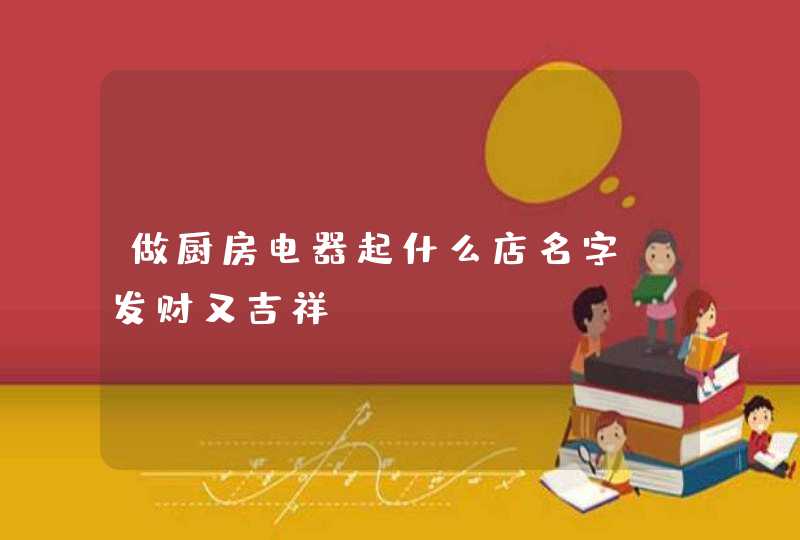 做厨房电器起什么店名字 发财又吉祥,第1张