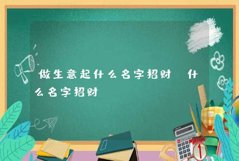 做生意起什么名字招财,什么名字招财,第1张
