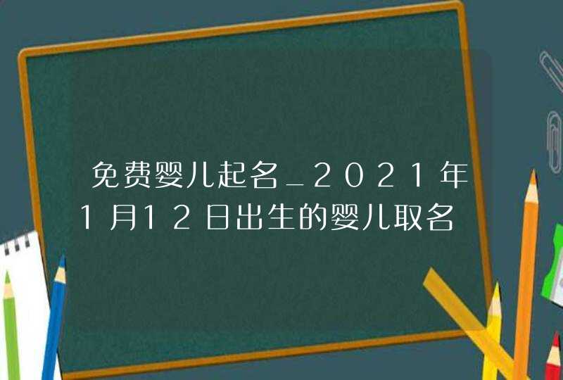 免费婴儿起名_2021年1月12日出生的婴儿取名,第1张