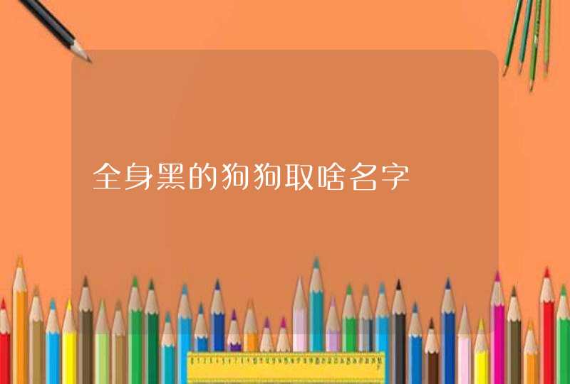 全身黑的狗狗取啥名字,第1张