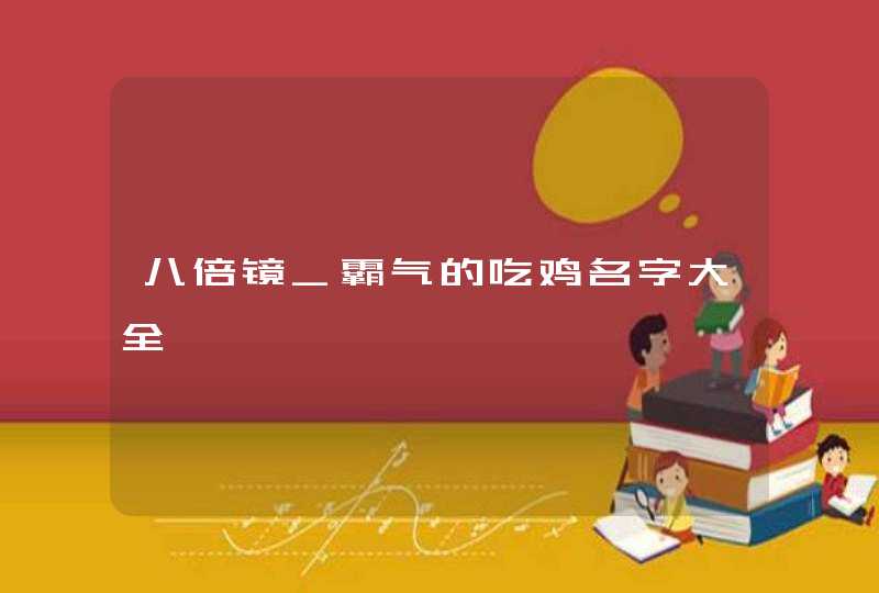 八倍镜_霸气的吃鸡名字大全,第1张