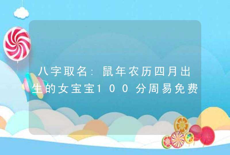 八字取名:鼠年农历四月出生的女宝宝100分周易免费起名精选,第1张