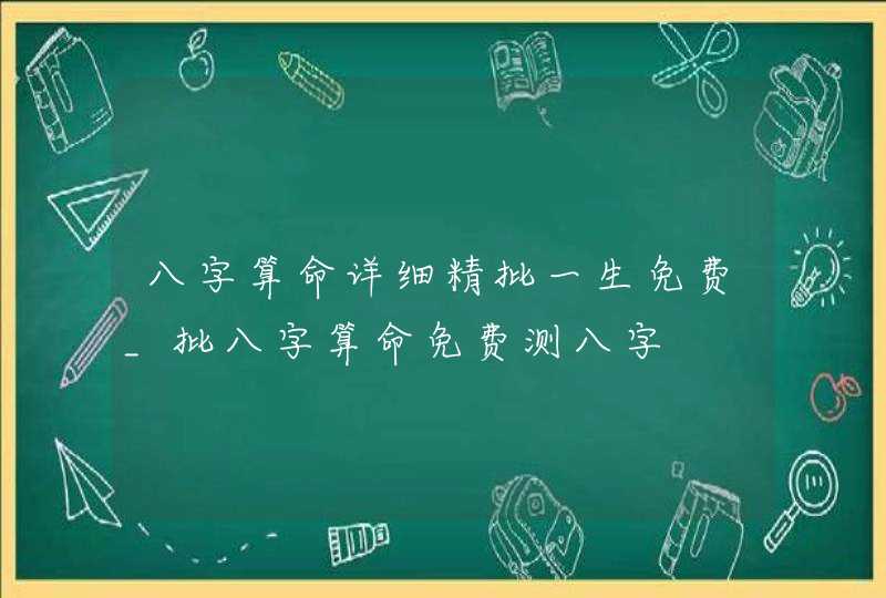 八字算命详细精批一生免费_批八字算命免费测八字,第1张