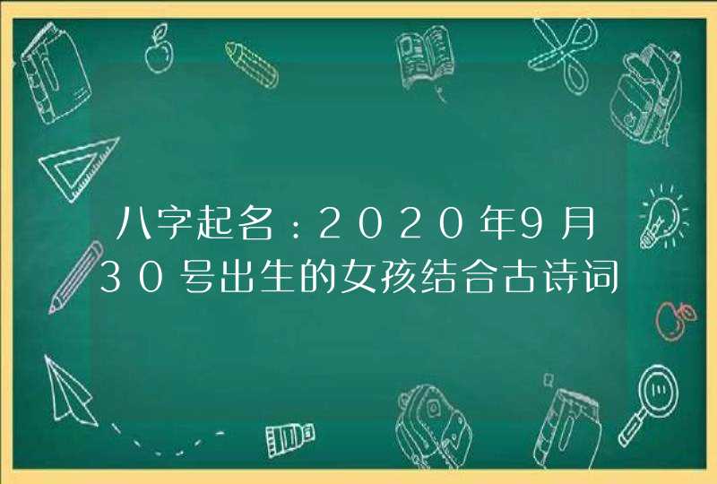 八字起名：2020年9月30号出生的女孩结合古诗词取名字,第1张