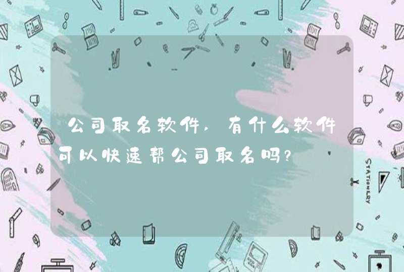 公司取名软件,有什么软件可以快速帮公司取名吗?,第1张
