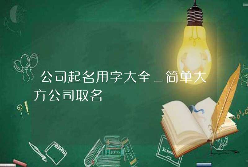 公司起名用字大全_简单大方公司取名,第1张
