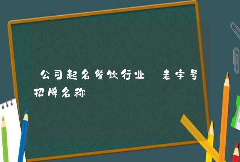 公司起名餐饮行业_老字号招牌名称,第1张