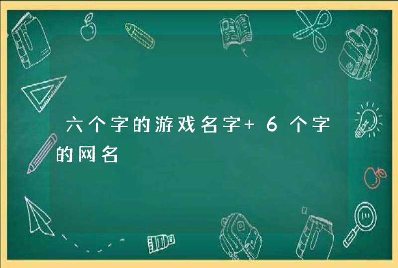 六个字的游戏名字 6个字的网名,第1张