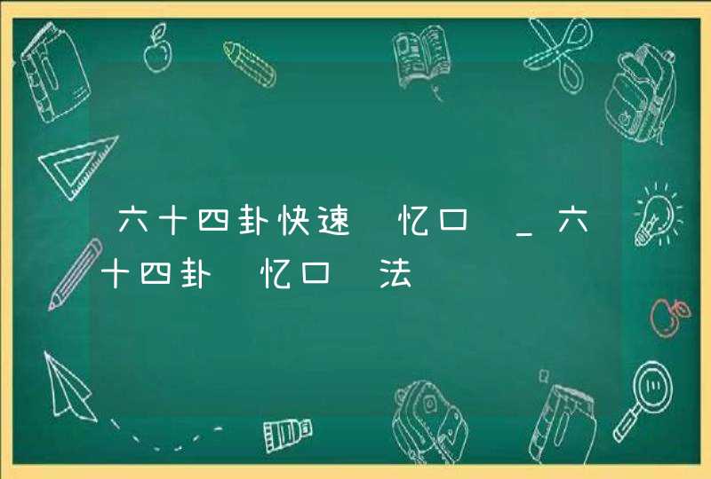 六十四卦快速记忆口诀_六十四卦记忆口诀法,第1张