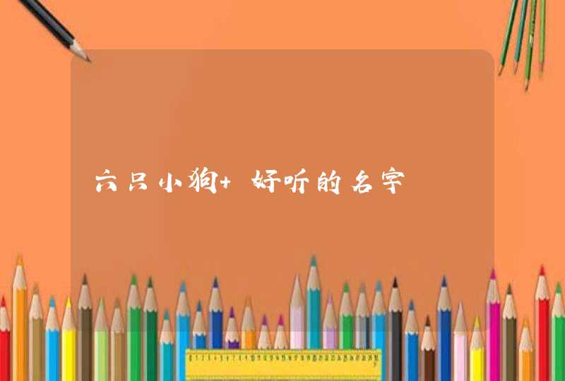 六只小狗 好听的名字,第1张