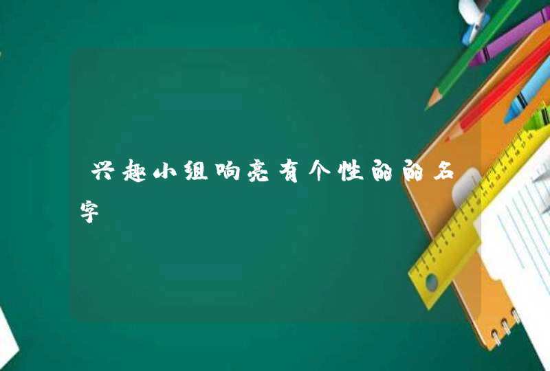 兴趣小组响亮有个性的的名字,第1张