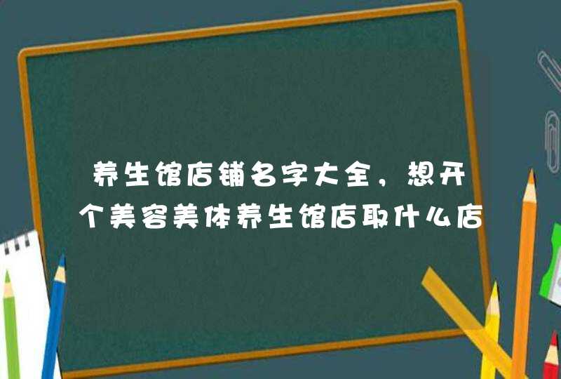 养生馆店铺名字大全，想开个美容美体养生馆店取什么店名好,第1张