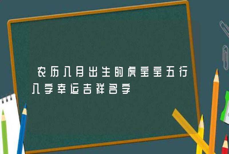 农历八月出生的虎宝宝五行八字幸运吉祥名字,第1张