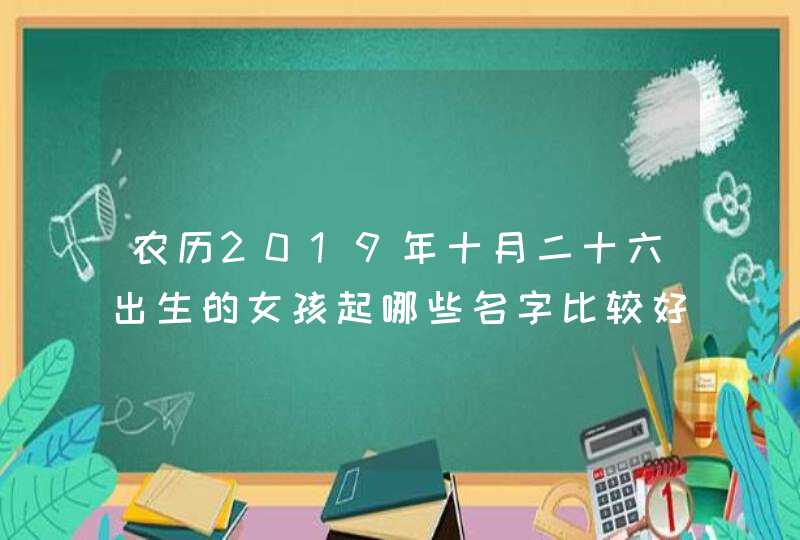 农历2019年十月二十六出生的女孩起哪些名字比较好命,第1张