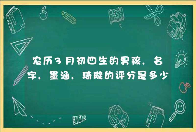 农历3月初四生的男孩,名字,墨涵,琦璇的评分是多少呢,第1张