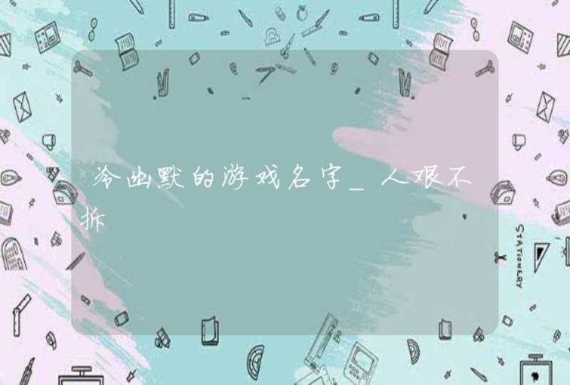 冷幽默的游戏名字_人艰不拆,第1张