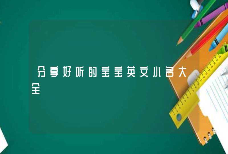 分享好听的宝宝英文小名大全,第1张