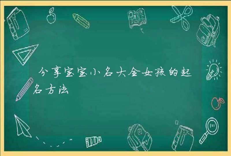 分享宝宝小名大全女孩的起名方法,第1张