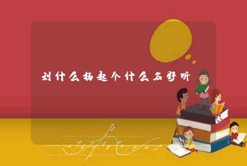 刘什么杨起个什么名好听,第1张