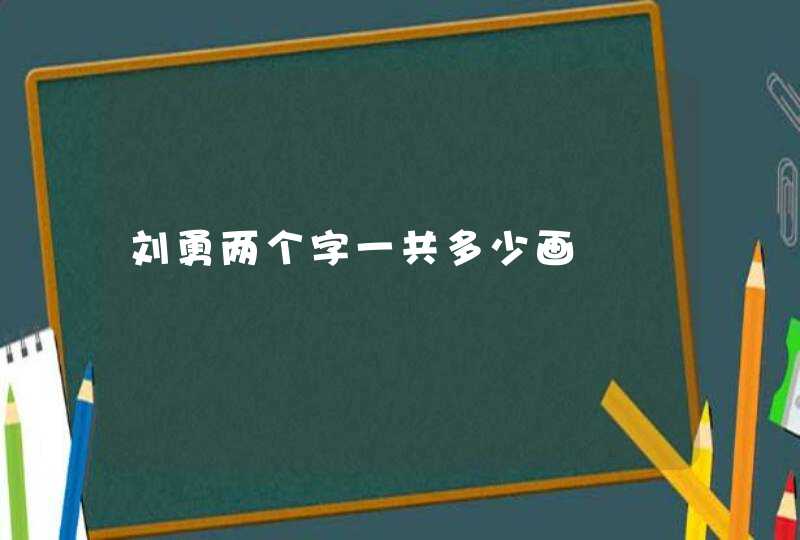 刘勇两个字一共多少画,第1张