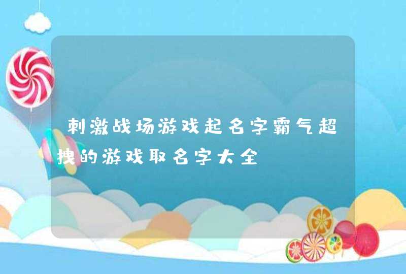 刺激战场游戏起名字霸气超拽的游戏取名字大全,第1张