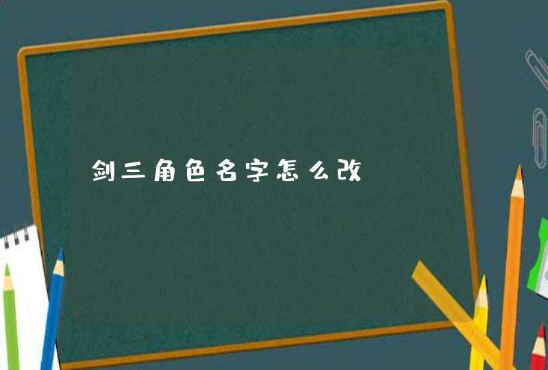 剑三角色名字怎么改,第1张