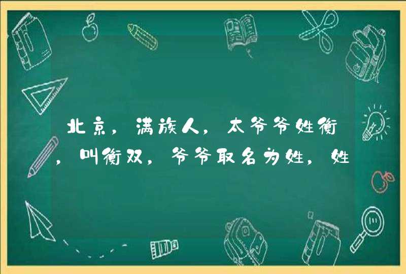 北京，满族人，太爷爷姓衡，叫衡双，爷爷取名为姓，姓双，叫双旗，之后从我父亲那一辈都姓双。请问什么旗,第1张