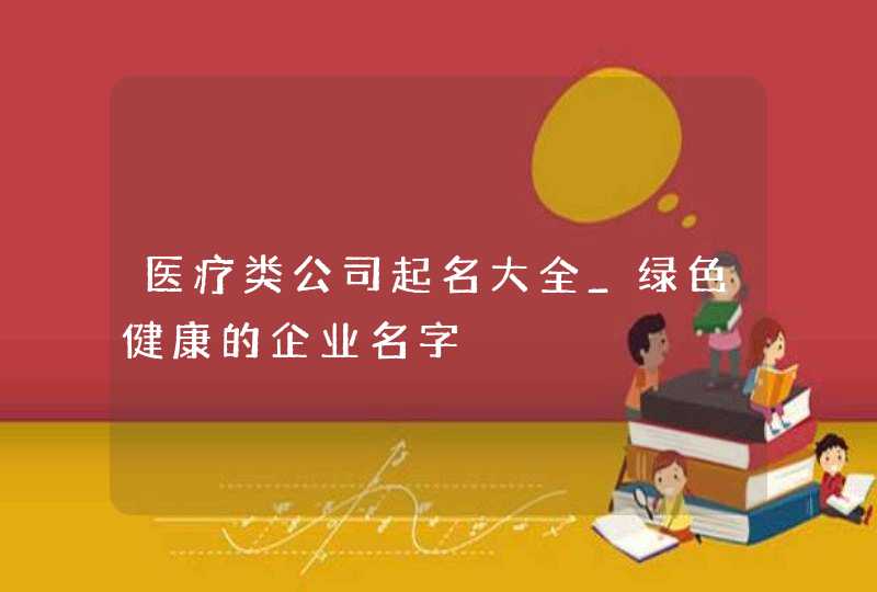 医疗类公司起名大全_绿色健康的企业名字,第1张