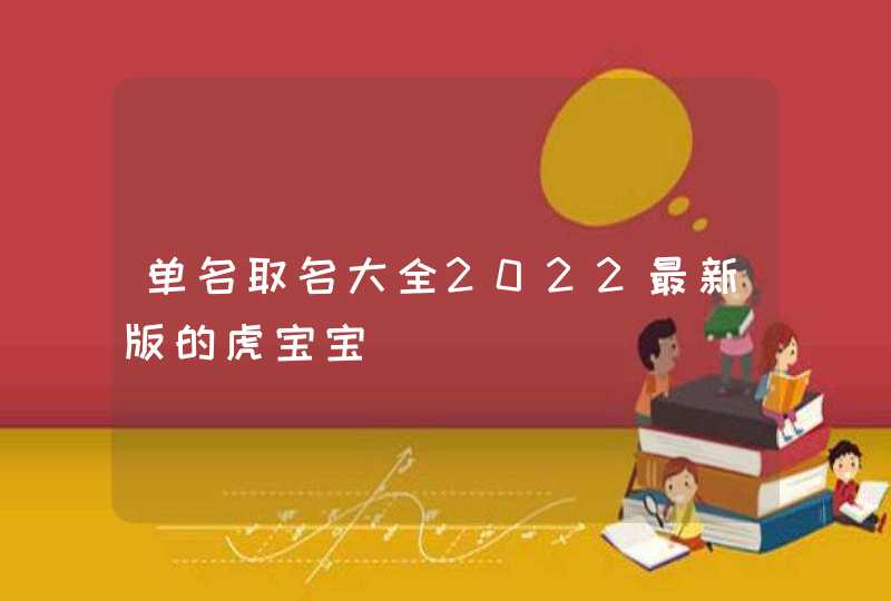 单名取名大全2022最新版的虎宝宝,第1张