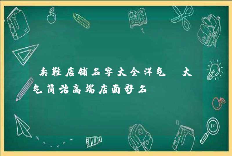 卖鞋店铺名字大全洋气_大气简洁高端店面好名,第1张