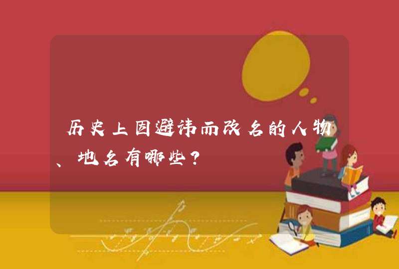 历史上因避讳而改名的人物、地名有哪些？,第1张