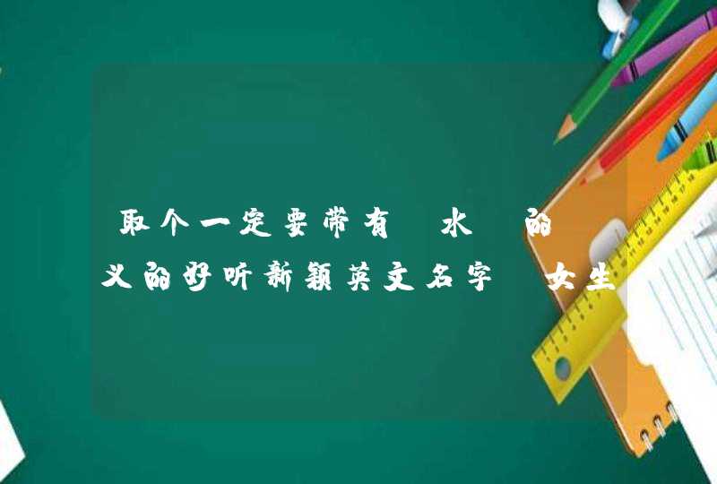 取个一定要带有“水”的含义的好听新颖英文名字，女生英文名。,第1张