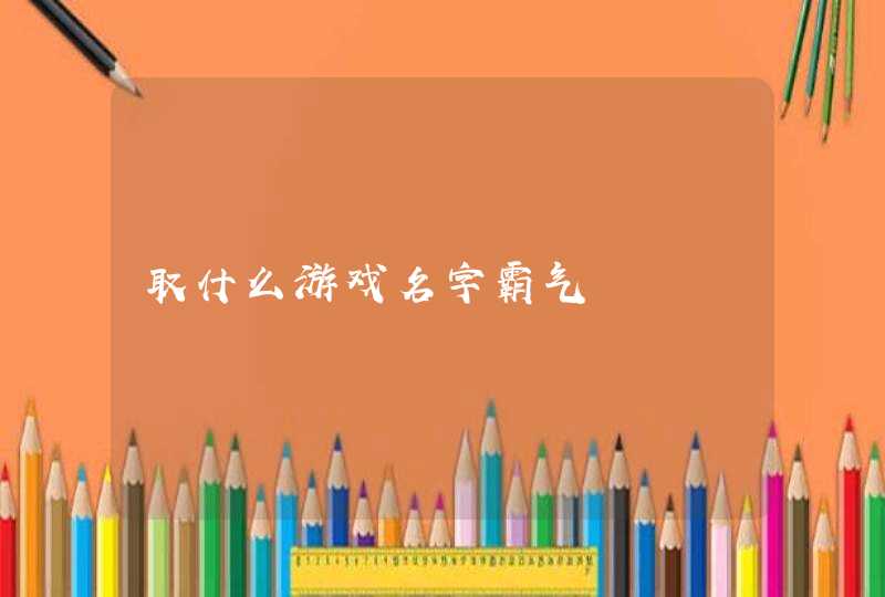 取什么游戏名字霸气,第1张