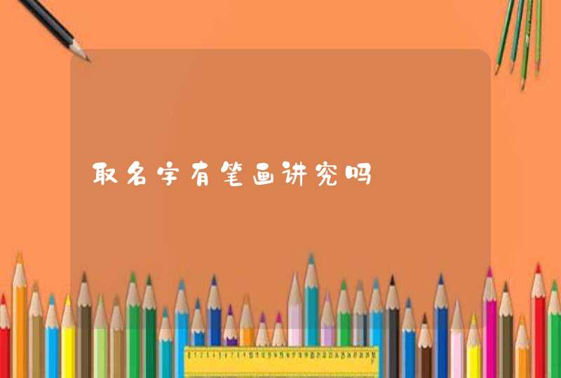 取名字有笔画讲究吗,第1张