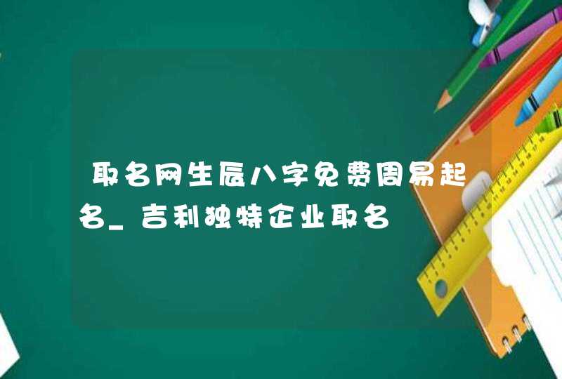 取名网生辰八字免费周易起名_吉利独特企业取名,第1张