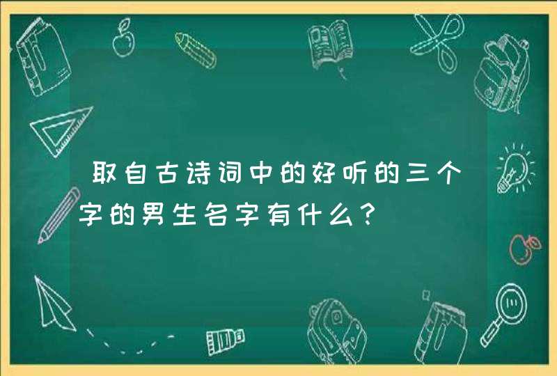 取自古诗词中的好听的三个字的男生名字有什么？,第1张