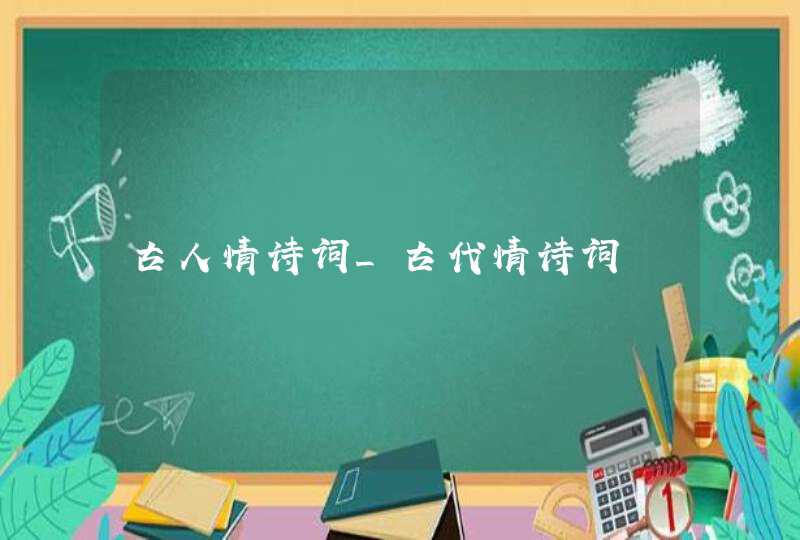 古人情诗词_古代情诗词,第1张
