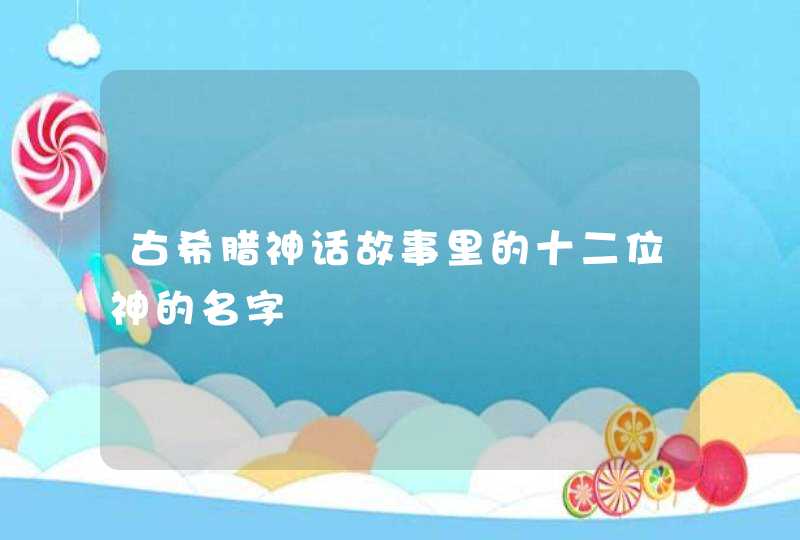 古希腊神话故事里的十二位神的名字,第1张