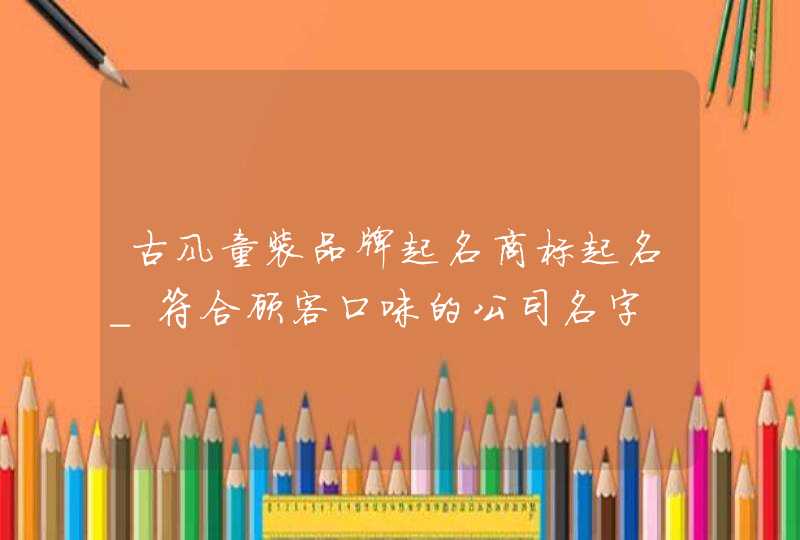 古风童装品牌起名商标起名_符合顾客口味的公司名字,第1张