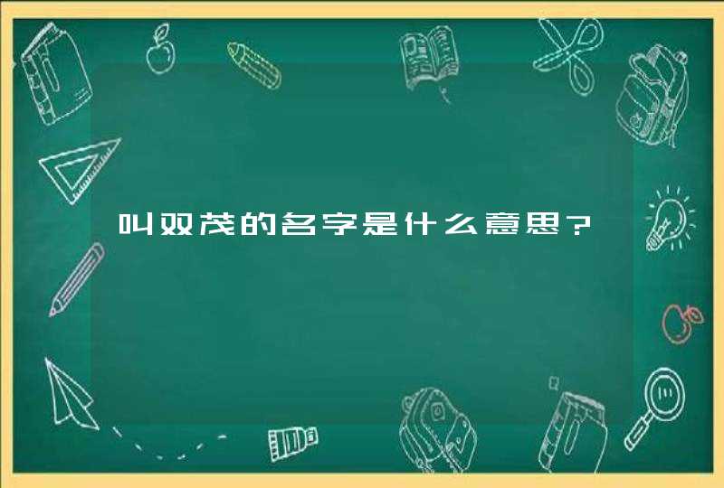 叫双茂的名字是什么意思?,第1张