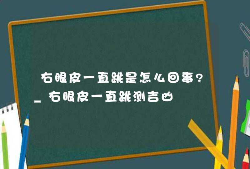 右眼皮一直跳是怎么回事?_右眼皮一直跳测吉凶,第1张