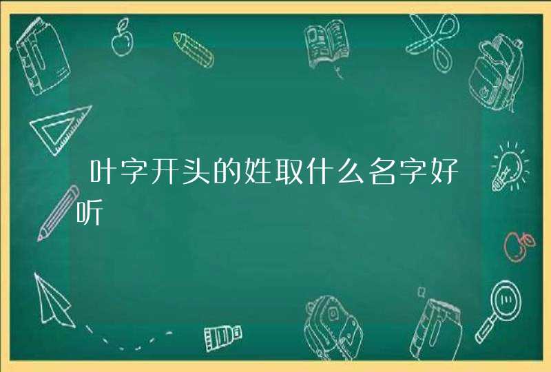 叶字开头的姓取什么名字好听,第1张