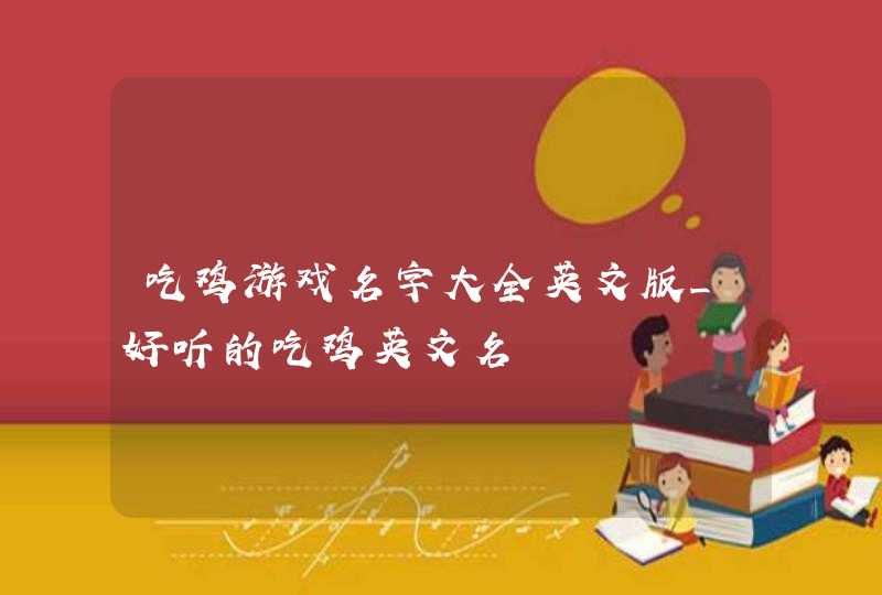 吃鸡游戏名字大全英文版_好听的吃鸡英文名,第1张