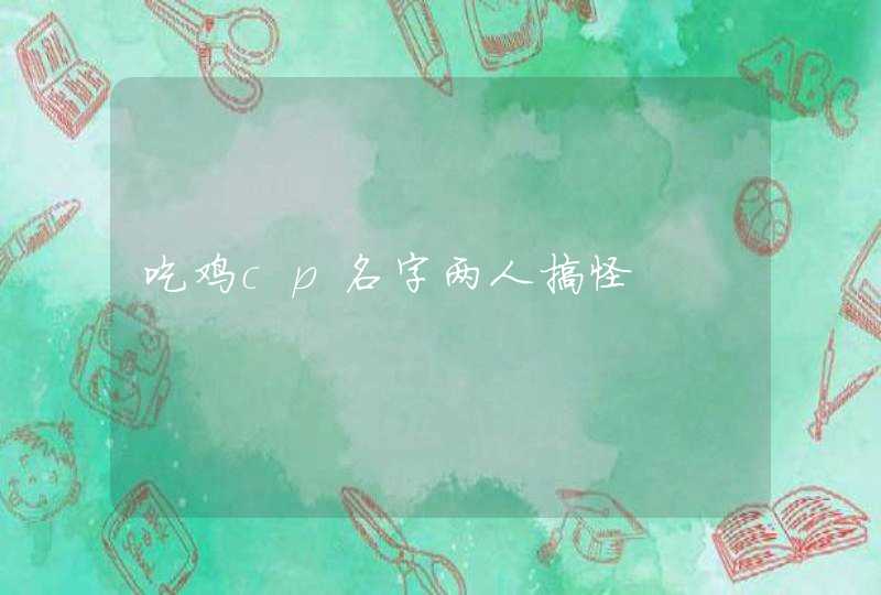 吃鸡cp名字两人搞怪,第1张